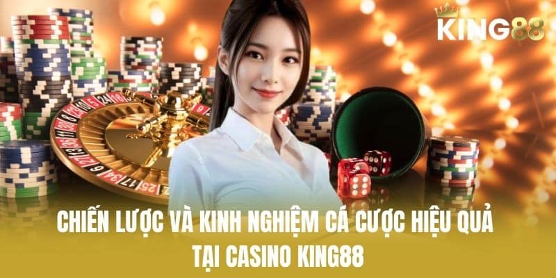 Chiến Lược Và Kinh Nghiệm Cá Cược Hiệu Quả Tại Casino KING88
