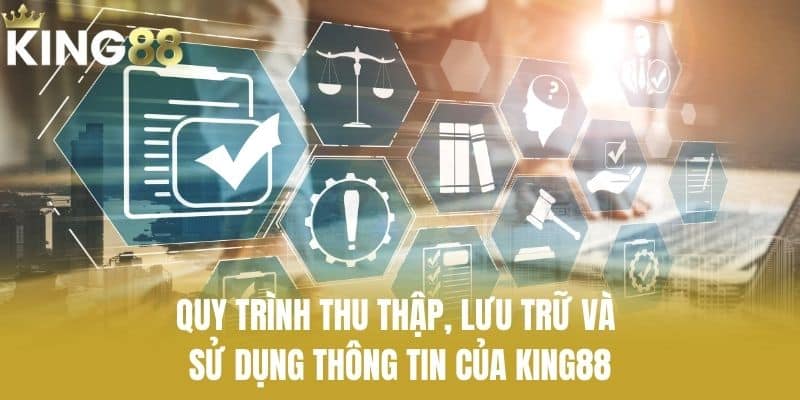 Quy Trình Thu Thập, Lưu Trữ Và Sử Dụng Thông Tin Của KING88