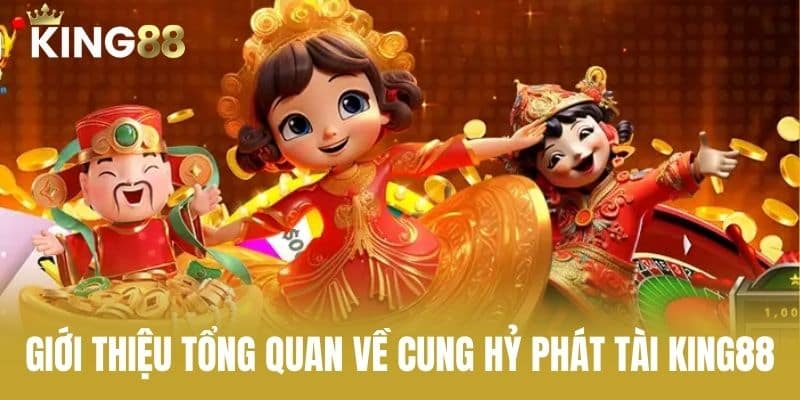 Giới thiệu tổng quan về cung hỷ phát tài KING88