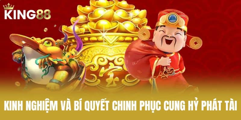 Kinh nghiệm và bí quyết chinh phục cung hỷ phát tài