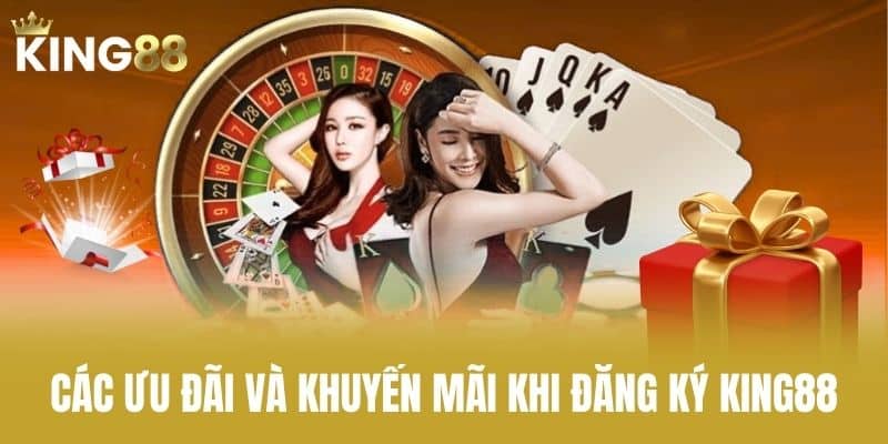 Các Ưu Đãi Và Khuyến Mãi Khi Đăng Ký KING88