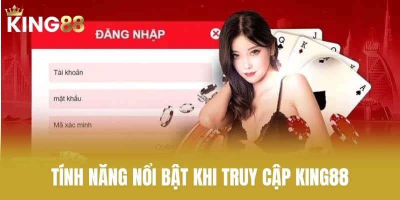 Tính năng nổi bật khi truy cập KING88
