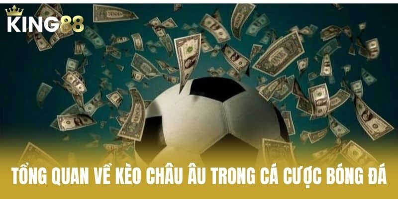 Tổng Quan Về Kèo Châu Âu Trong Cá Cược Bóng Đá
