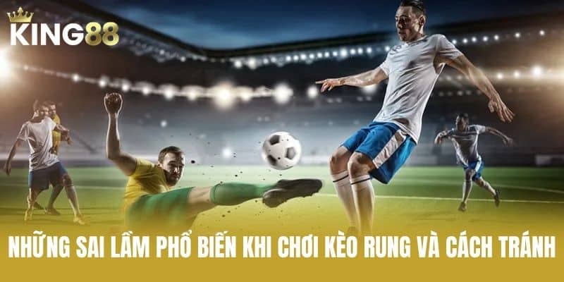 Những Sai Lầm Phổ Biến Khi Chơi Kèo Rung Và Cách Tránh