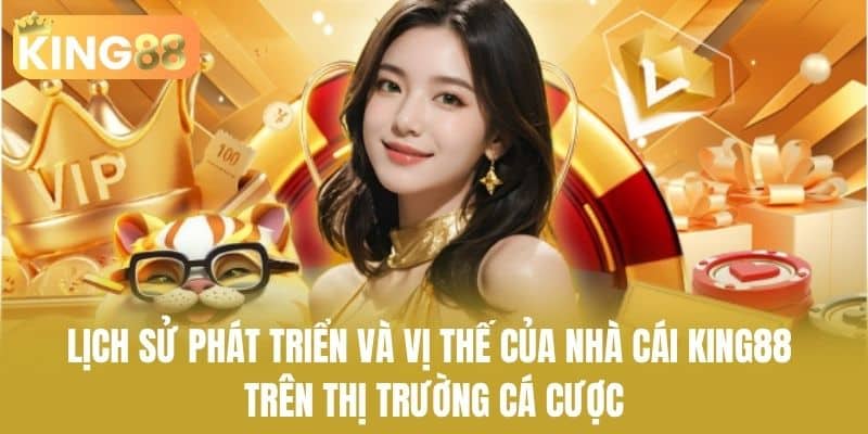 Lịch sử phát triển và vị thế của nhà cái KING88 trên thị trường cá cược
