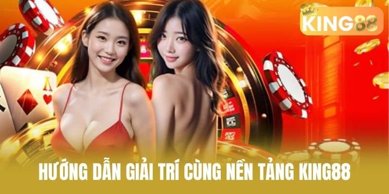 Hướng dẫn giải trí cùng nền tảng KING88