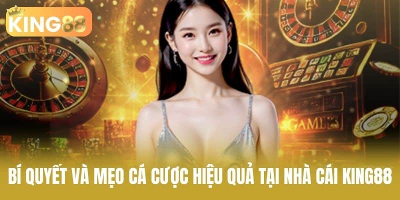 Bí quyết và mẹo cá cược hiệu quả tại nhà cái KING88