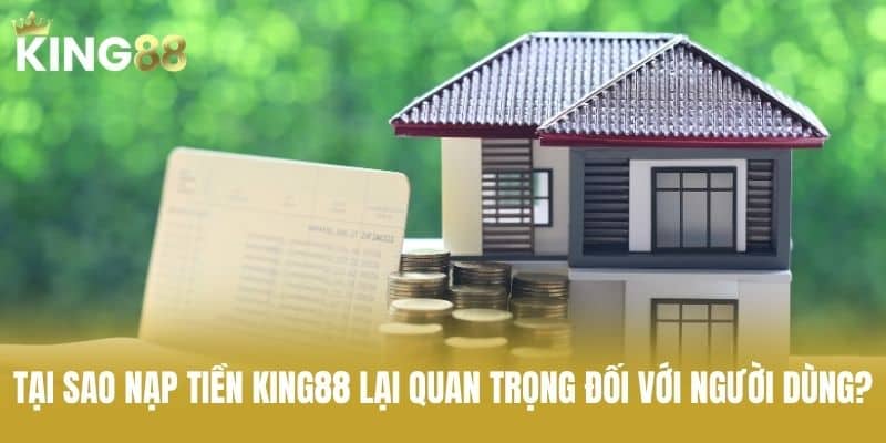 Tại Sao Nạp Tiền KING88 Lại Quan Trọng Đối Với Người Dùng?