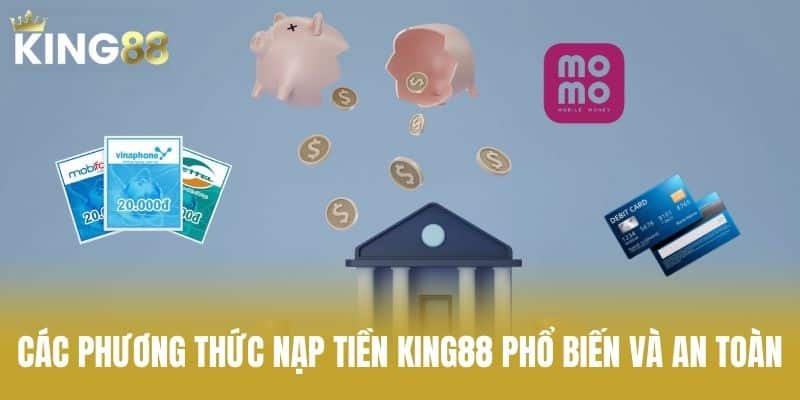 Các Phương Thức Nạp Tiền KING88 Phổ Biến Và An Toàn