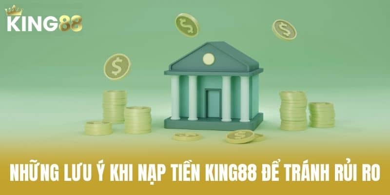 Những Lưu Ý Khi Nạp Tiền KING88 Để Tránh Rủi Ro