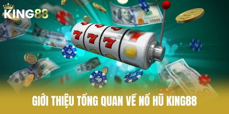 Giới thiệu tổng quan về nổ hũ KING88