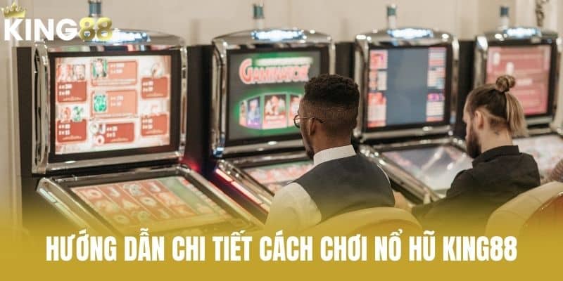 Hướng dẫn chi tiết cách chơi nổ hũ KING88