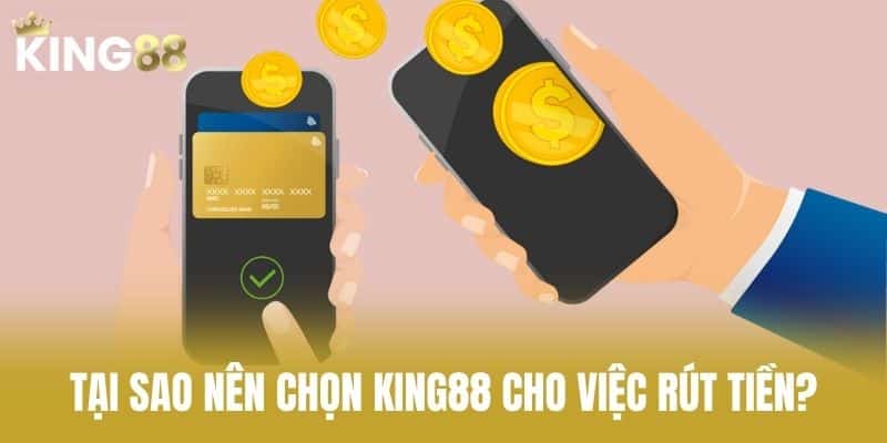 Tại sao nên chọn KING88 cho việc rút tiền?