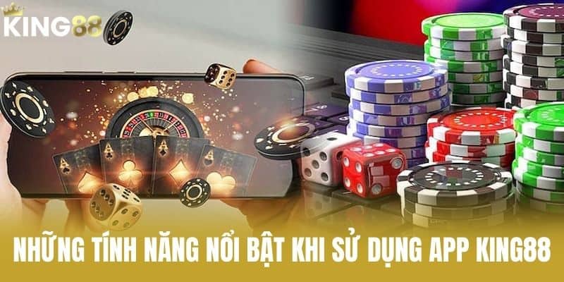 Những tính năng nổi bật khi sử dụng app KING88