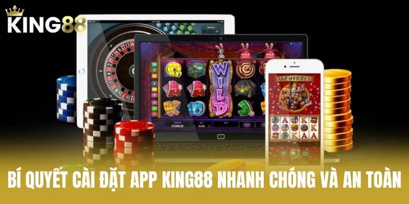 Bí quyết cài đặt app KING88 nhanh chóng và an toàn