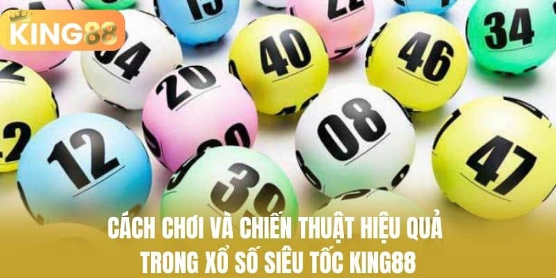 Cách chơi và chiến thuật hiệu quả trong xổ số siêu tốc KING88