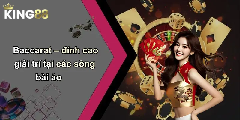 Baccarat – đỉnh cao giải trí tại các sòng bài ảo