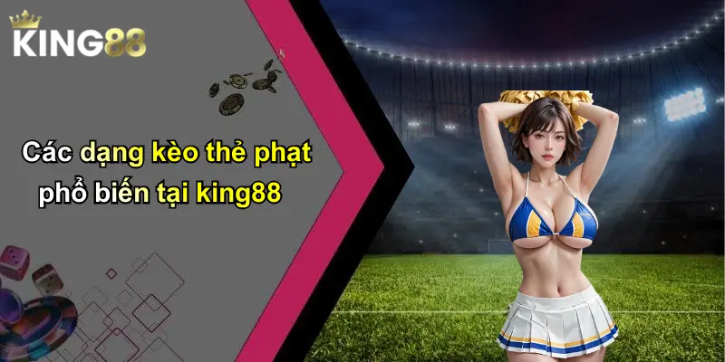 Các dạng kèo thẻ phạt phổ biến tại king88