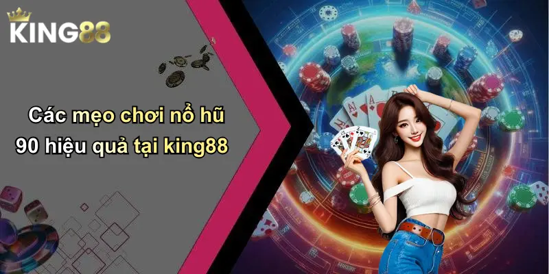 Các mẹo chơi nổ hũ 90 hiệu quả tại king88
