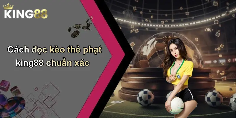 Cách đọc kèo thẻ phạt king88 chuẩn xác