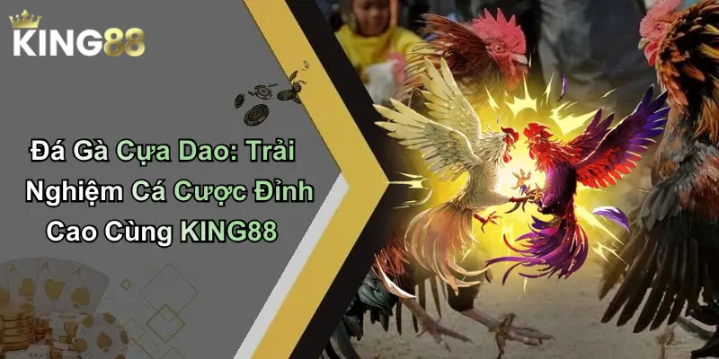 Đá Gà Cựa Dao: Trải Nghiệm Cá Cược Đỉnh Cao Cùng KING88