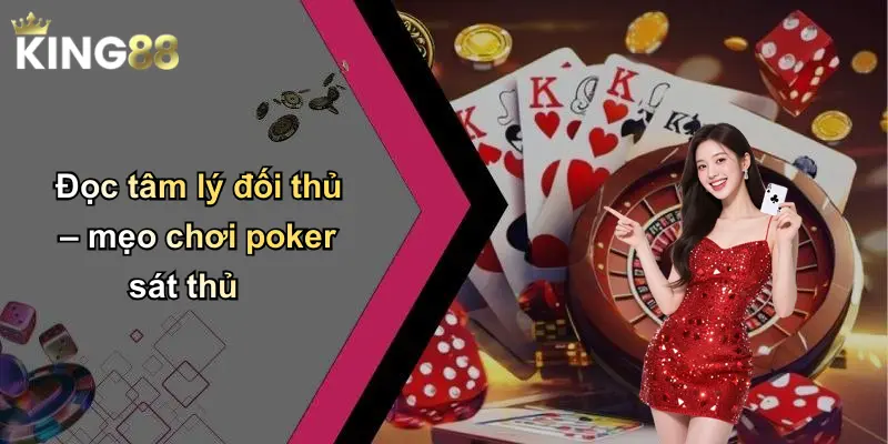 Đọc tâm lý đối thủ – mẹo chơi poker sát thủ