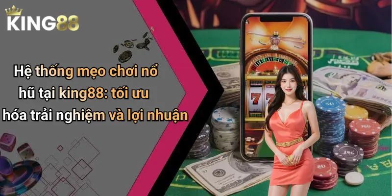 Hệ thống mẹo chơi nổ hũ tại king88: tối ưu hóa trải nghiệm và lợi nhuận