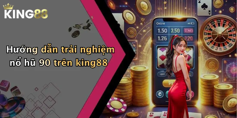 Hướng dẫn trải nghiệm nổ hũ 90 trên king88