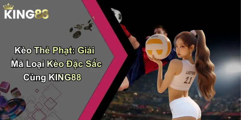 Kèo Thẻ Phạt: Giải Mã Loại Kèo Đặc Sắc Cùng KING88