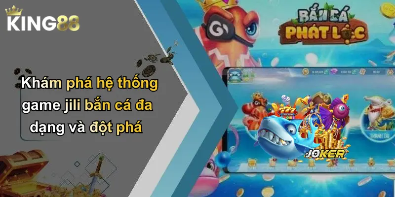 Khám phá hệ thống game jili bắn cá đa dạng và đột phá