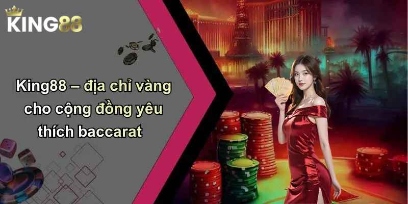 King88 – địa chỉ vàng cho cộng đồng yêu thích baccarat