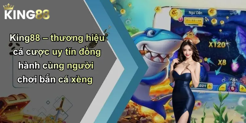 King88 – thương hiệu cá cược uy tín đồng hành cùng người chơi bắn cá xèng