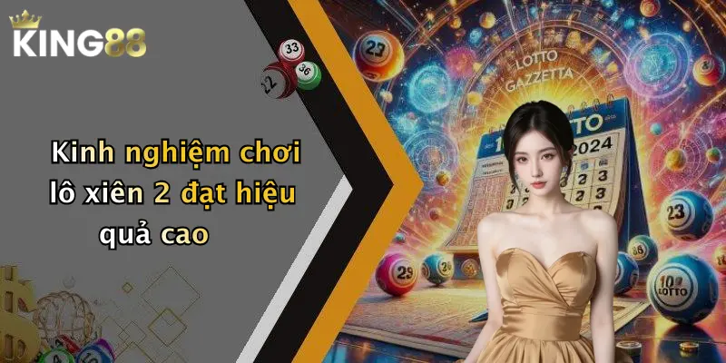 Kinh nghiệm chơi lô xiên 2 đạt hiệu quả cao