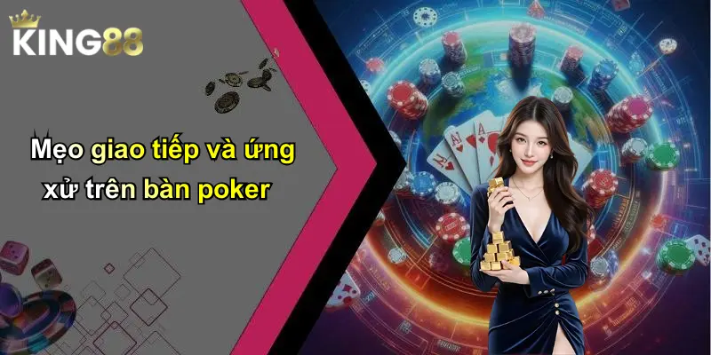 Mẹo giao tiếp và ứng xử trên bàn poker