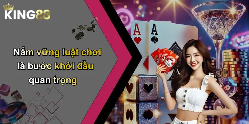 Nắm vững luật chơi là bước khởi đầu quan trọng