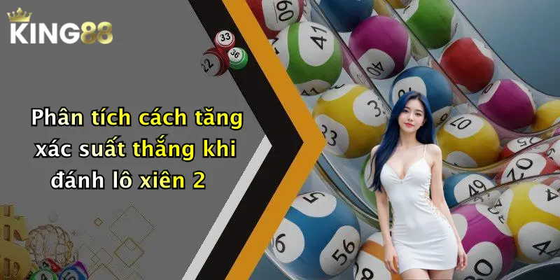 Phân tích cách tăng xác suất thắng khi đánh lô xiên 2