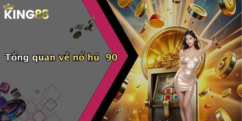Tổng quan về nổ hũ 90