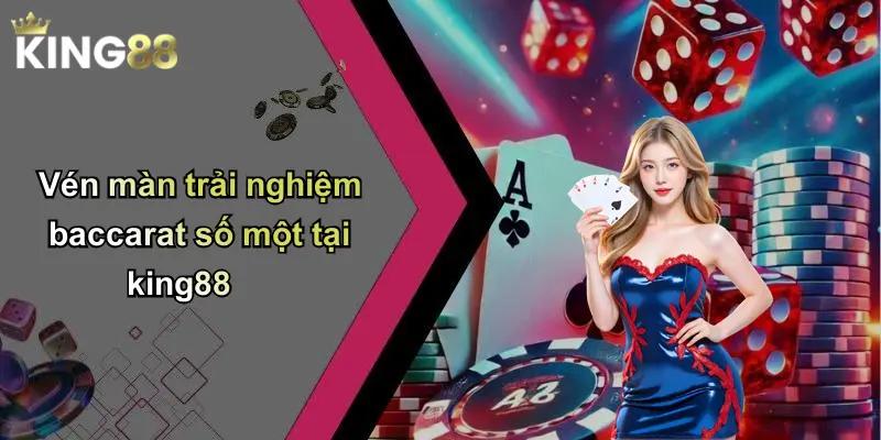 Vén màn trải nghiệm baccarat số một tại king88